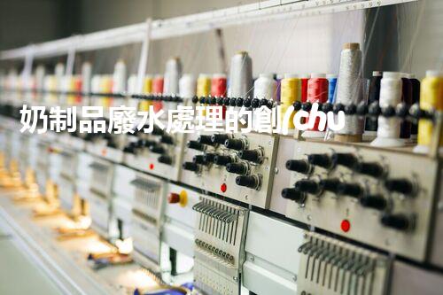 奶制品廢水處理的創(chuàng)新技術(shù)？開(kāi)啟環(huán)保新時(shí)代！